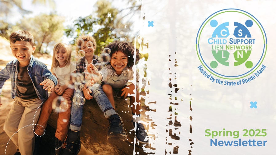 CHILD SUPPORT LIEN NETWORK (CSLN) RELEASES SPRING 2025 NEWSLETTER